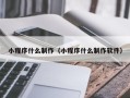 华容小程序什么制作（小程序什么制作软件）