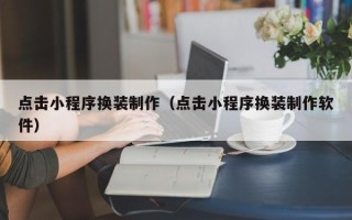 华容点击小程序换装制作（点击小程序换装制作软件）