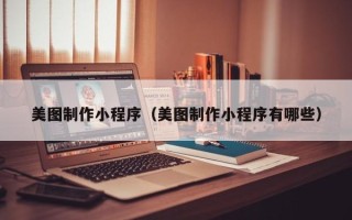 华容美图制作小程序（美图制作小程序有哪些）