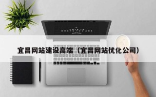 华容宜昌网站建设高端（宜昌网站优化公司）