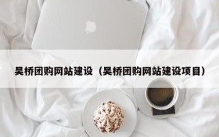 华容吴桥团购网站建设（吴桥团购网站建设项目）
